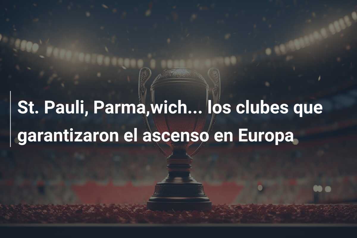 St. Pauli, Parma,wich… los clubes que garantizaron el ascenso en Europa