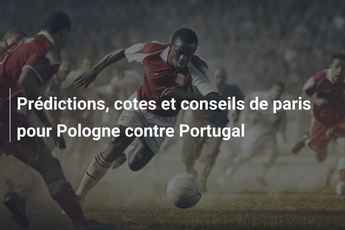 Prédictions, cotes et conseils de paris pour Pologne contre Portugal
