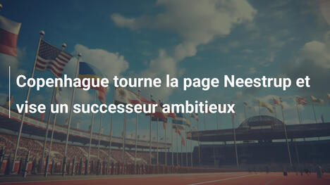 Copenhague tourne la page Neestrup et vise un successeur ambitieux