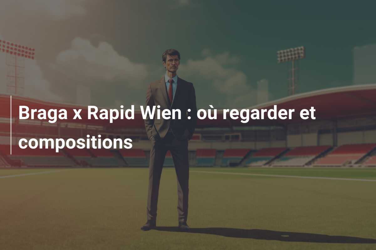 Braga x Rapid Wien : où regarder et compositions