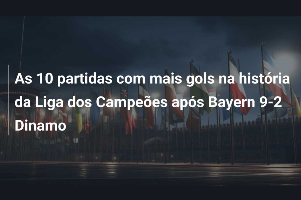 As 10 partidas com mais gols na história da Liga dos Campeões após Bayern 9-2 Dinamo