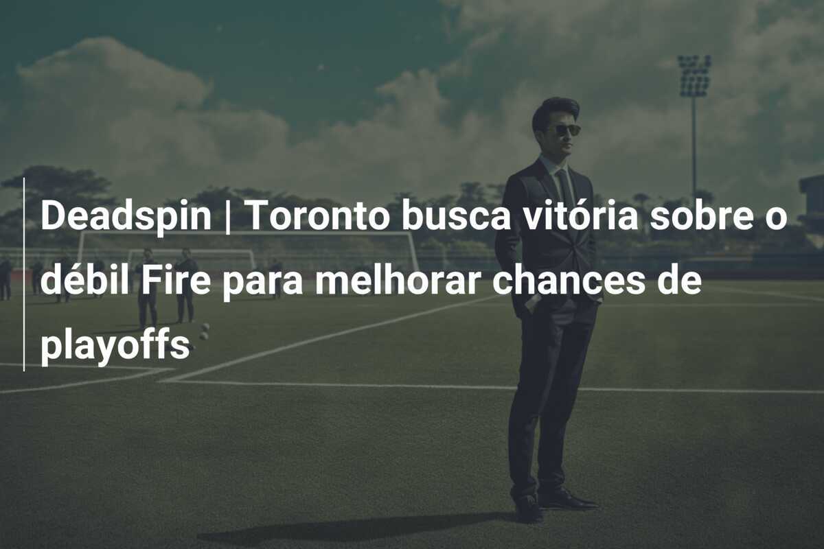 Deadspin | Toronto busca vitória sobre o débil Fire para melhorar chances de playoffs