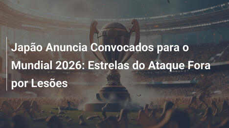 Japão Anuncia Convocados para o Mundial 2026: Estrelas do Ataque Fora por Lesões