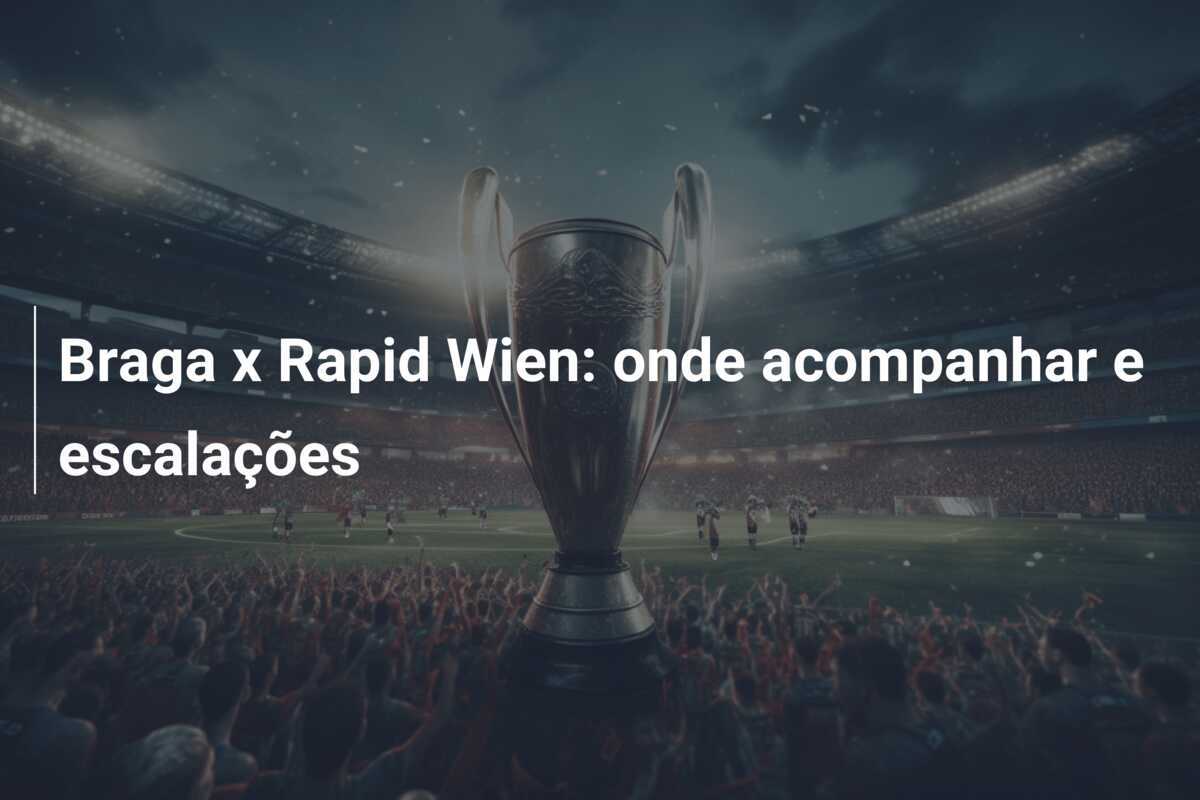 Braga x Rapid Wien: onde acompanhar e escalações