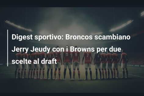 Digest sportivo: Broncos scambiano Jerry Jeudy con i Browns per due scelte al draft