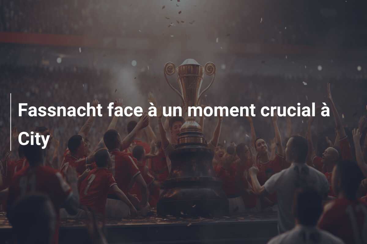 Fassnacht face à un moment crucial à City