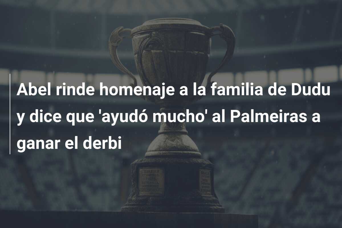 Abel rinde homenaje a la familia de Dudu y dice que ‘ayudó mucho’ al Palmeiras a ganar el derbi