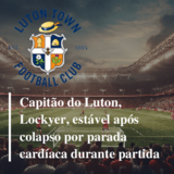 Jogador do Luton colapsou em campo devido a paragem cardíaca