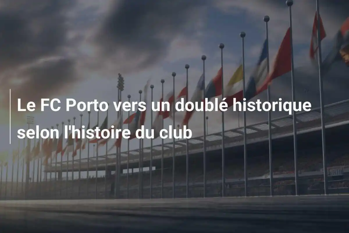 Le FC Porto vers un doublé historique selon l'histoire du club