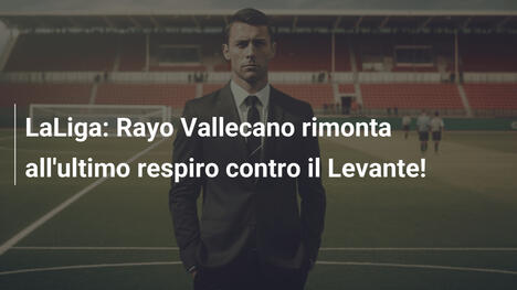 LaLiga: Rayo Vallecano rimonta all'ultimo respiro contro il Levante!