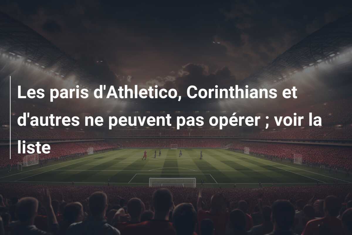 Les paris d'Athletico, Corinthians et d'autres ne peuvent pas opérer ; voir la liste