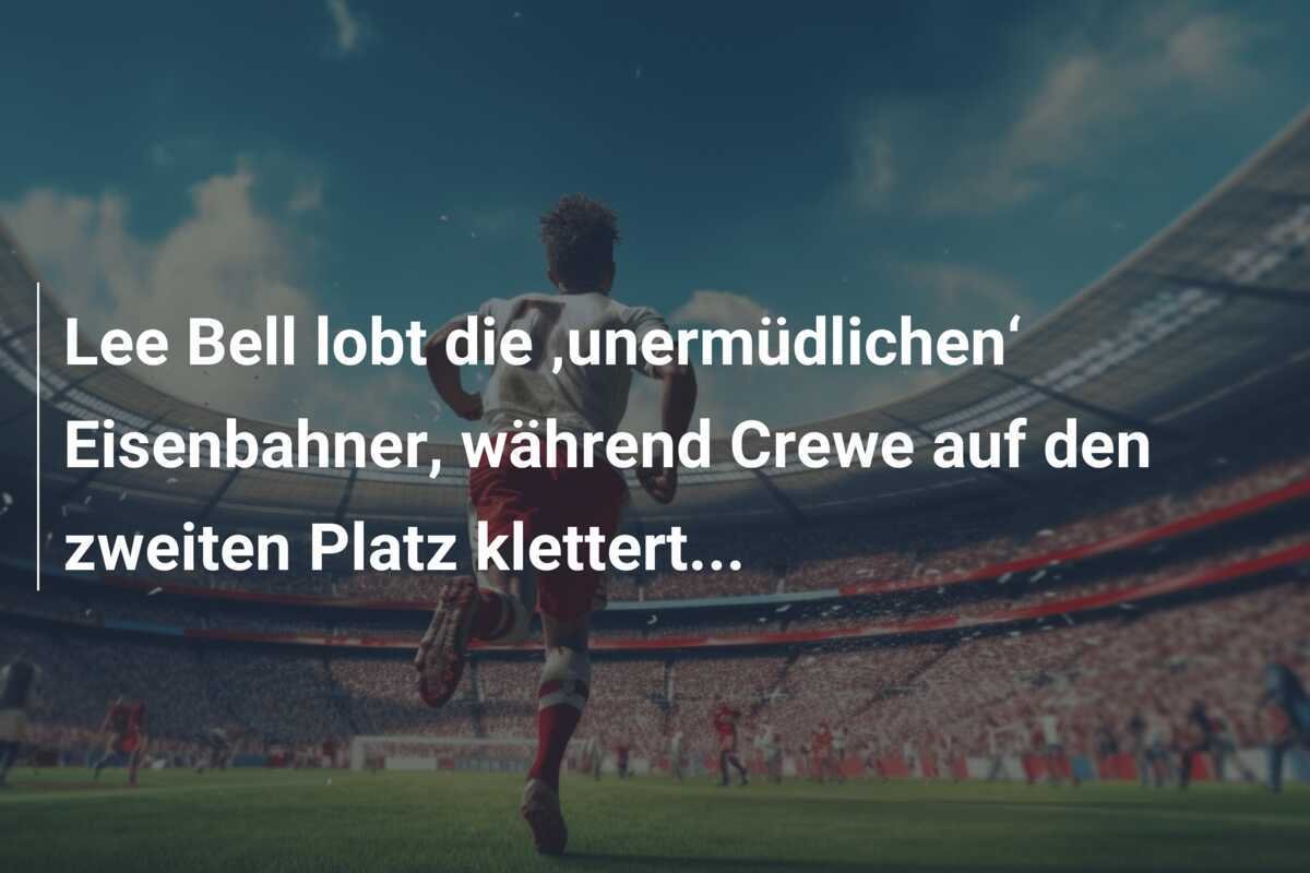 Lee Bell lobt die ‚unermüdlichen‘ Eisenbahner, während Crewe auf den zweiten Platz klettert...