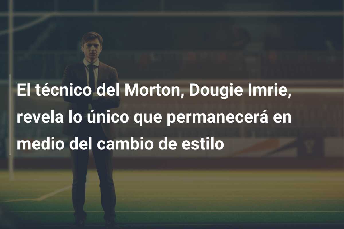 El técnico del Morton, Dougie Imrie, revela lo único que permanecerá en medio del cambio de estilo
