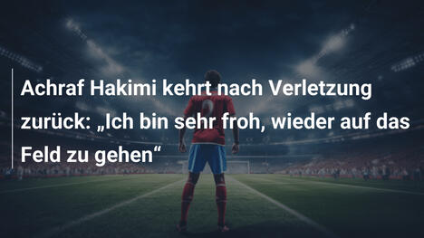 Achraf Hakimi kehrt nach Verletzung zurück: „Ich bin sehr froh, wieder auf das Feld zu gehen“