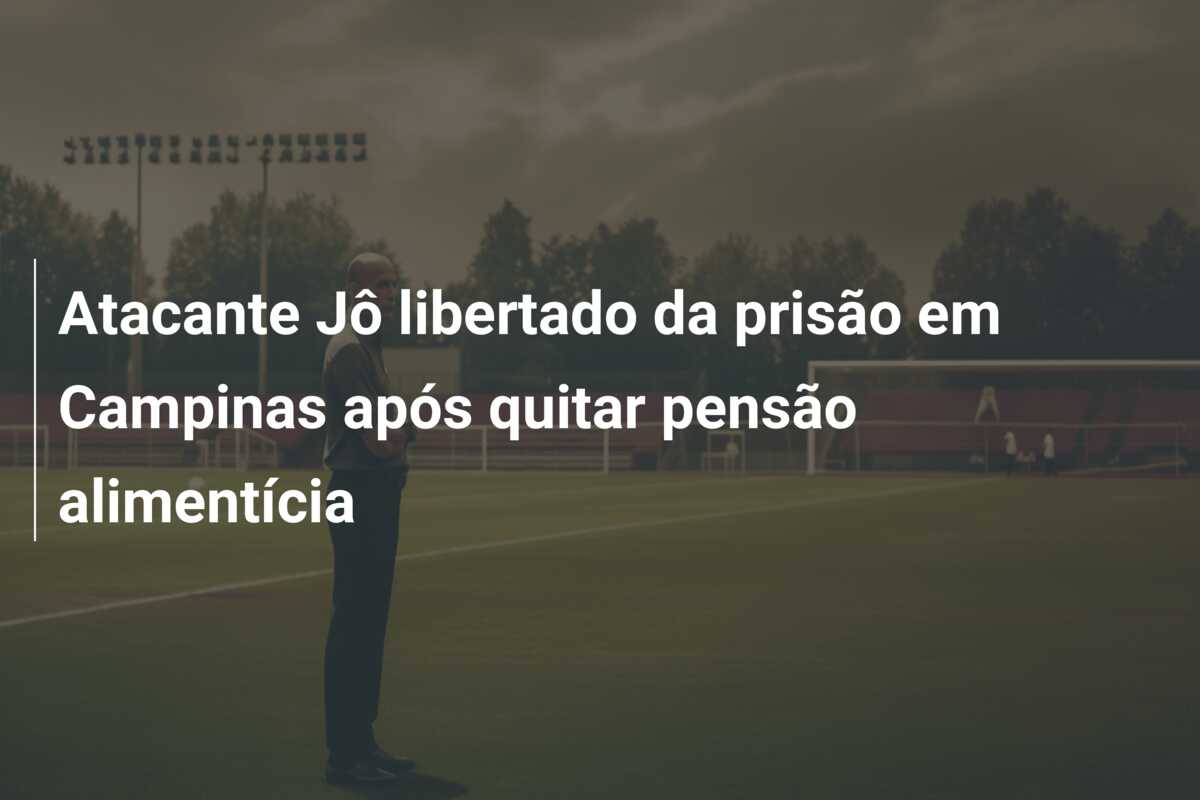 Atacante Jô libertado da prisão em Campinas após quitar pensão alimentícia