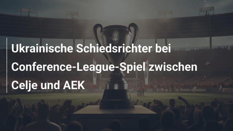 Ukrainische Schiedsrichter bei Conference-League-Spiel zwischen Celje und AEK