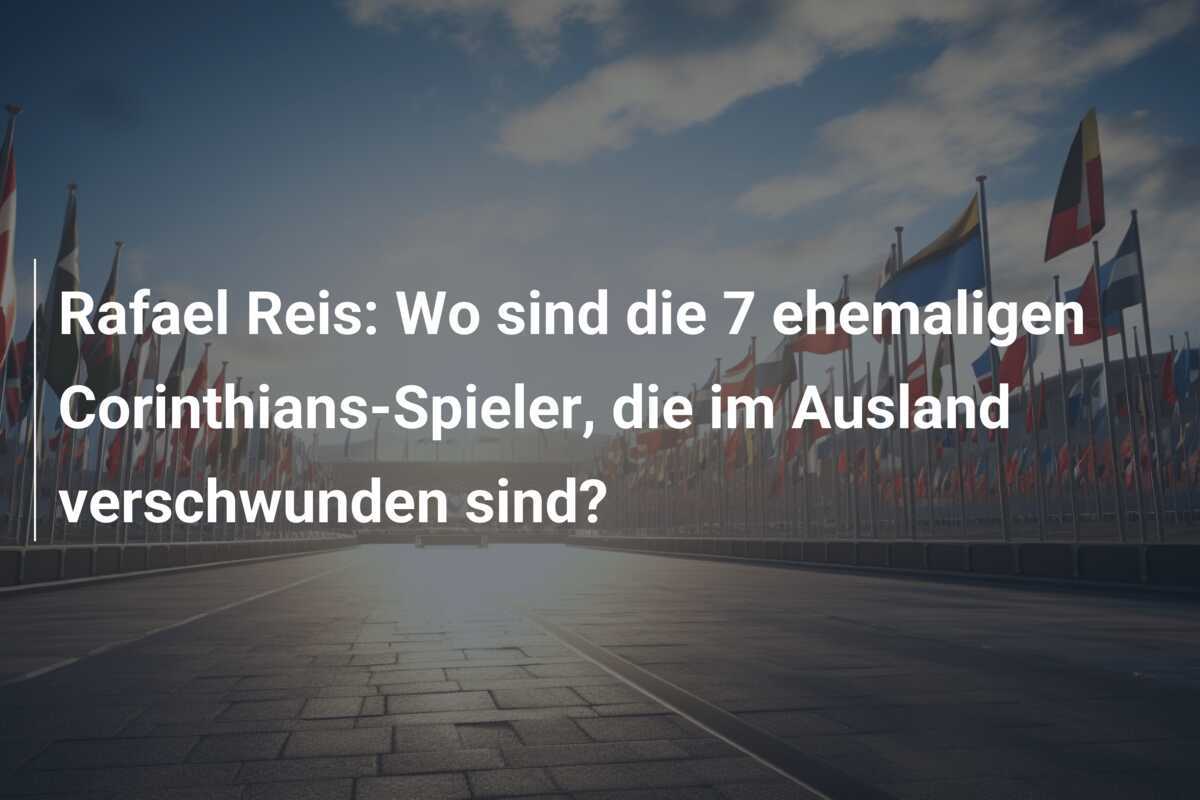 Rafael Reis: Wo sind die 7 ehemaligen Corinthians-Spieler, die im Ausland verschwunden sind?