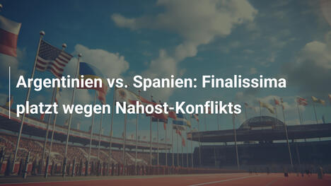 Argentinien vs. Spanien: Finalissima platzt wegen Nahost-Konflikts