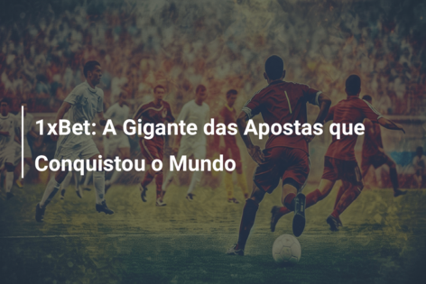 1xBet: A Gigante das Apostas que Conquistou o Mundo