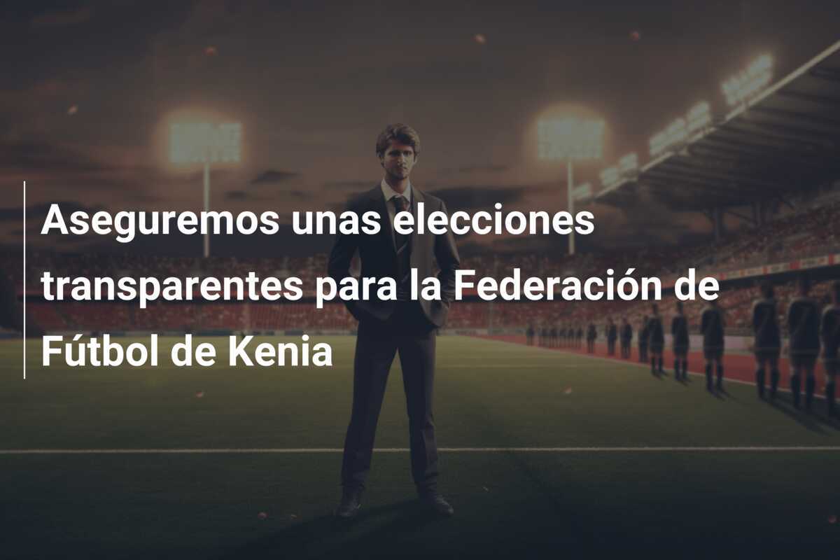 Aseguremos unas elecciones transparentes para la Federación de Fútbol de Kenia