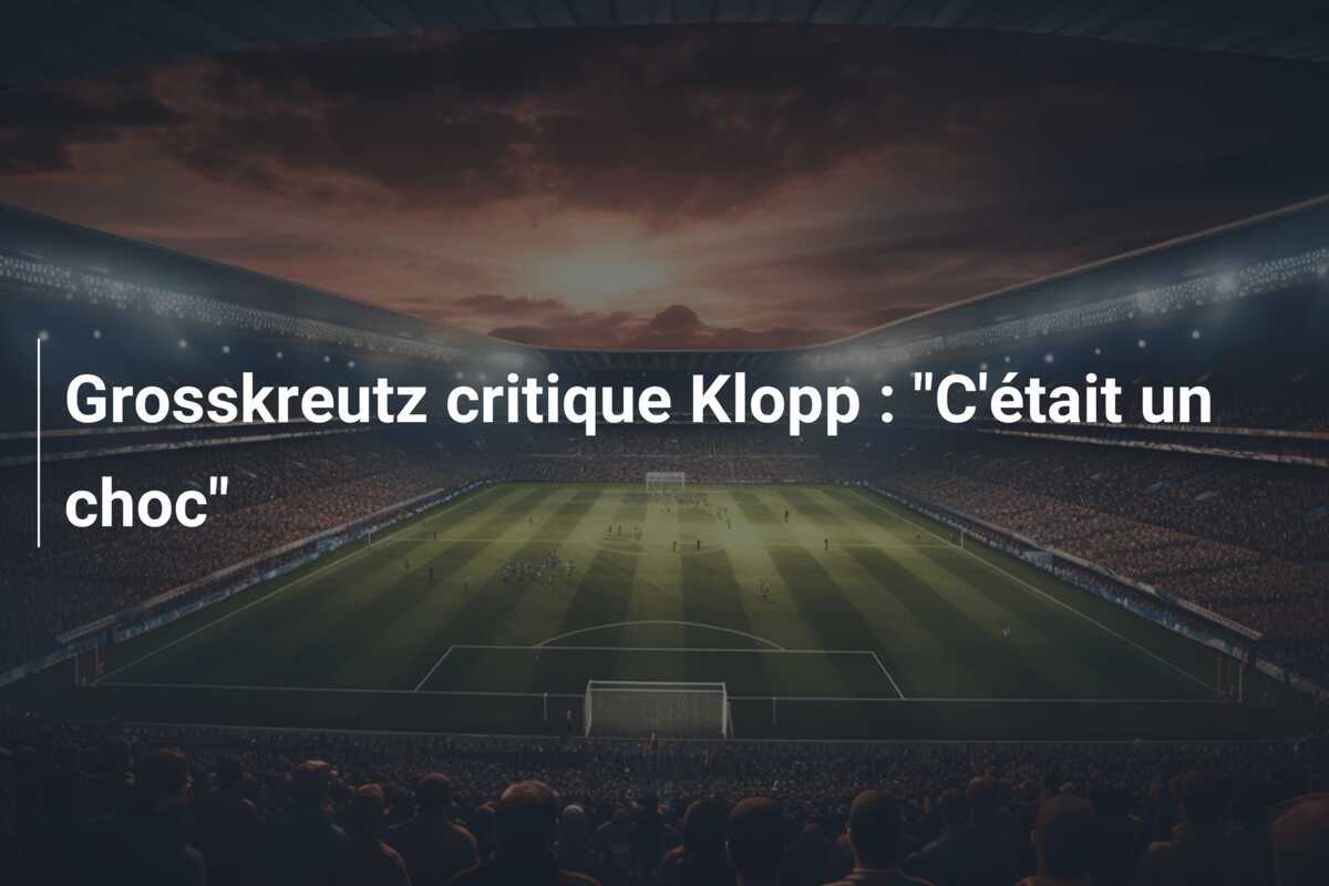 Grosskreutz critique Klopp : "C'était un choc"