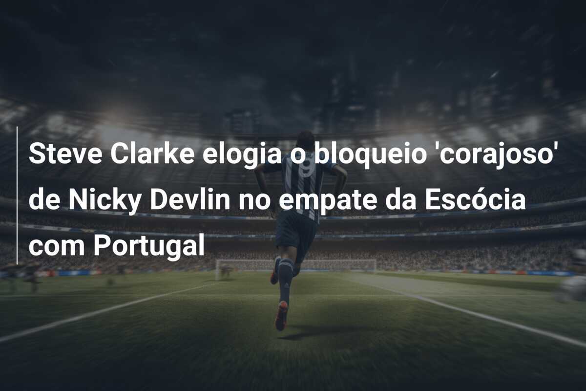 Steve Clarke elogia o bloqueio 'corajoso' de Nicky Devlin no empate da Escócia com Portugal