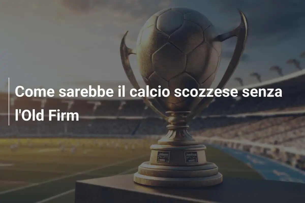Come sarebbe il calcio scozzese senza l'Old Firm