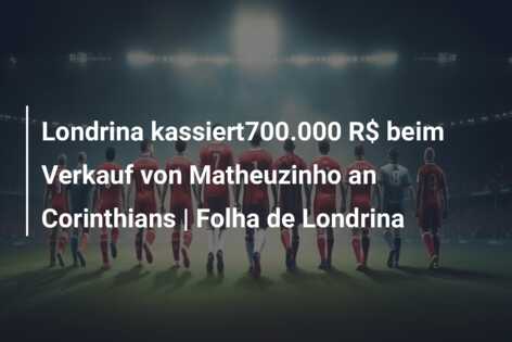 Londrina kassiert700.000 R$ beim Verkauf von Matheuzinho an Corinthians | Folha de Londrina