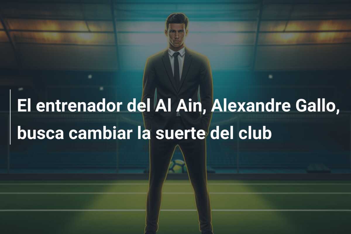 El entrenador del Al Ain, Alexandre Gallo, busca cambiar la suerte del club