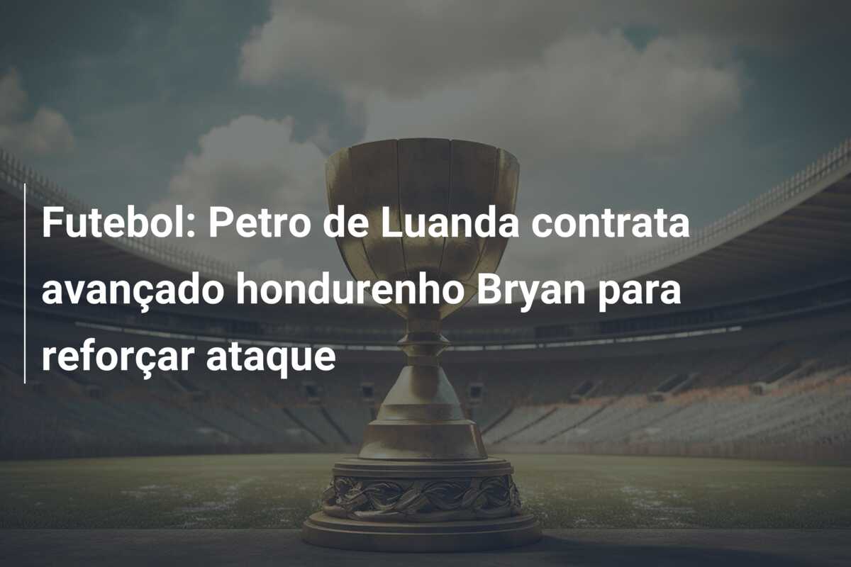 Futebol: Petro de Luanda contrata avançado hondurenho Bryan para reforçar ataque