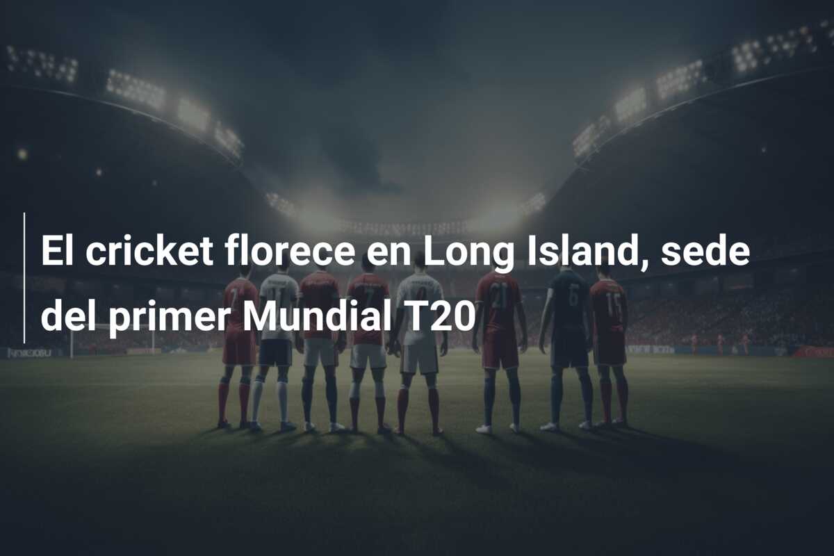 El cricket florece en Long Island, sede del primer Mundial T20