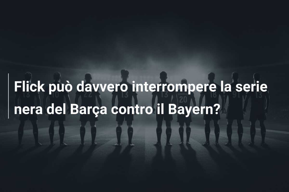 Flick può davvero interrompere la serie nera del Barça contro il Bayern?