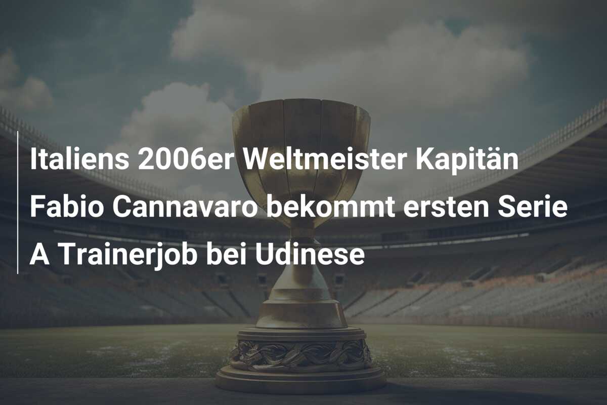 Italiens 2006er Weltmeister Kapitän Fabio Cannavaro bekommt ersten Serie A Trainerjob bei Udinese