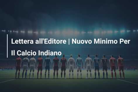 Lettera all’Editore | Nuovo Minimo Per Il Calcio Indiano