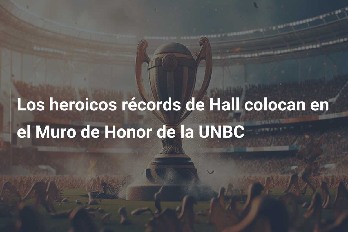 Los heroicos récords de Hall colocan en el Muro de Honor de la UNBC