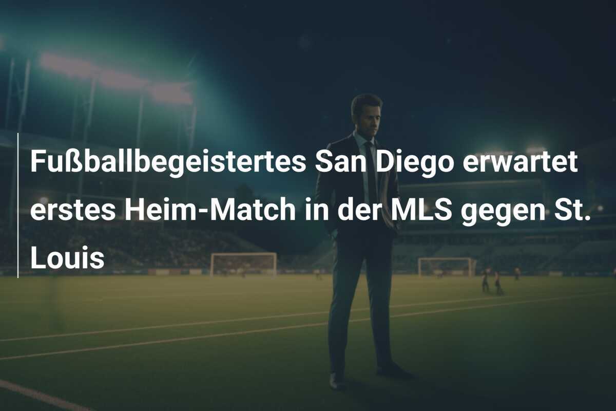 Fußballbegeistertes San Diego erwartet erstes Heim-Match in der MLS gegen St. Louis