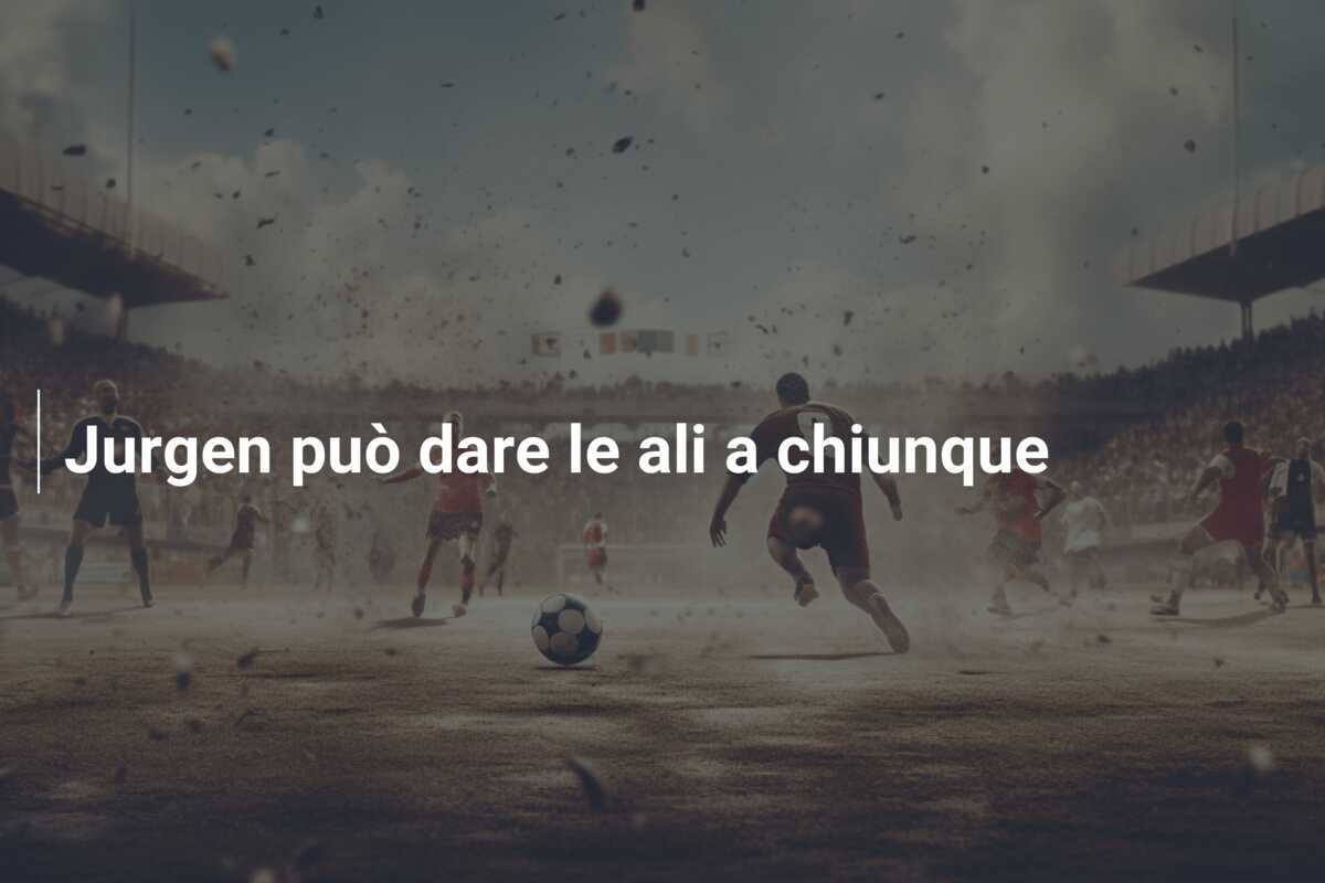 Jurgen può dare le ali a chiunque