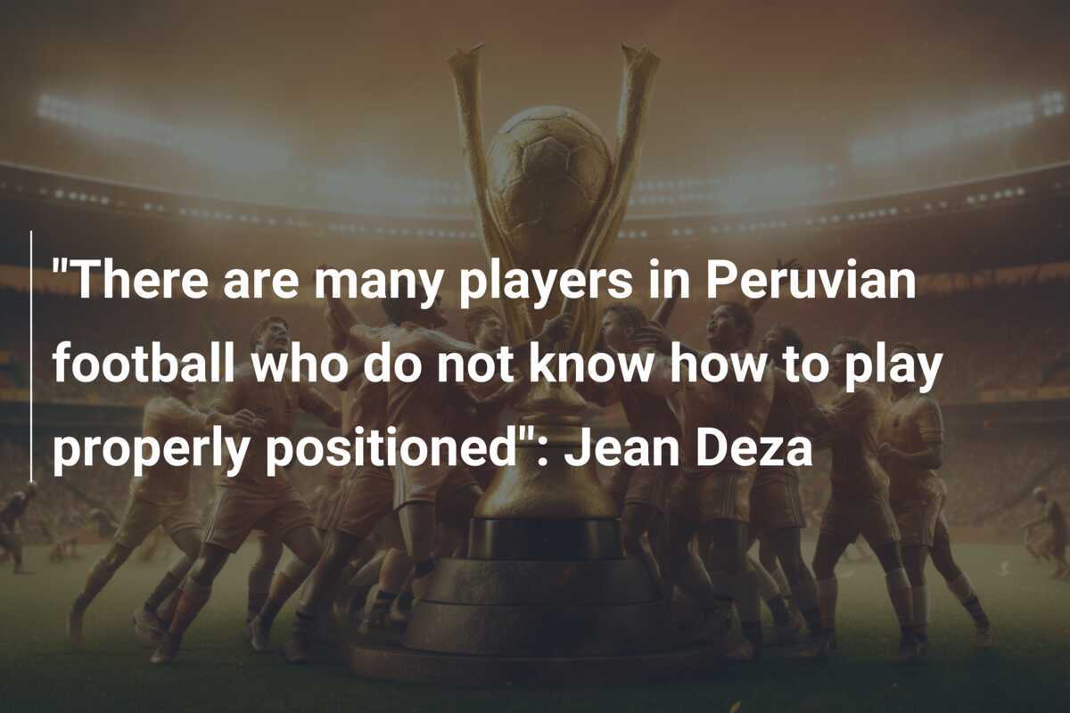 „Există mulți jucători în fotbalul peruvian care nu știu să joace corect poziționați”: Jean Deza