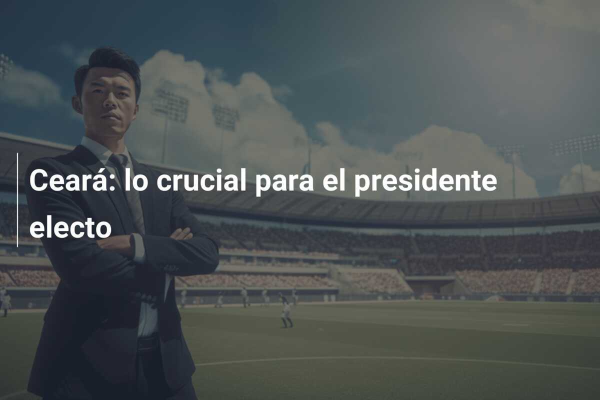 Ceará: lo crucial para el presidente electo