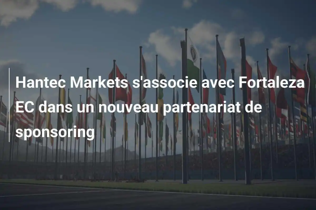 Hantec Markets s'associe avec Fortaleza EC dans un nouveau partenariat de sponsoring