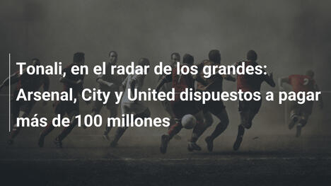 Tonali, en el radar de los grandes: Arsenal, City y United dispuestos a pagar más de 100 millones