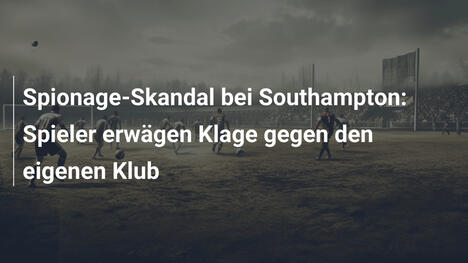 Spionage-Skandal bei Southampton: Spieler erwägen Klage gegen den eigenen Klub