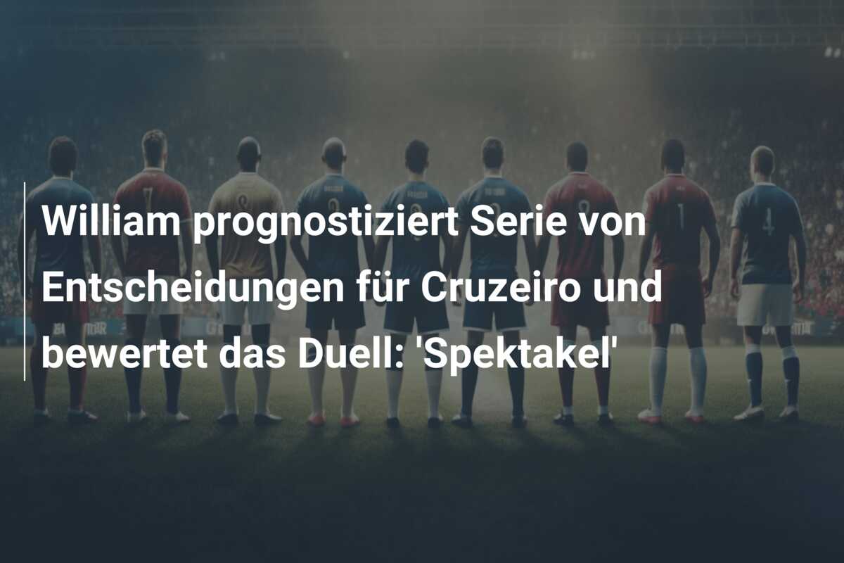 William prognostiziert Serie von Entscheidungen für Cruzeiro und bewertet das Duell: ‘Spektakel’