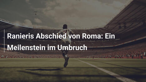 Ranieris Abschied von Roma: Ein Meilenstein im Umbruch