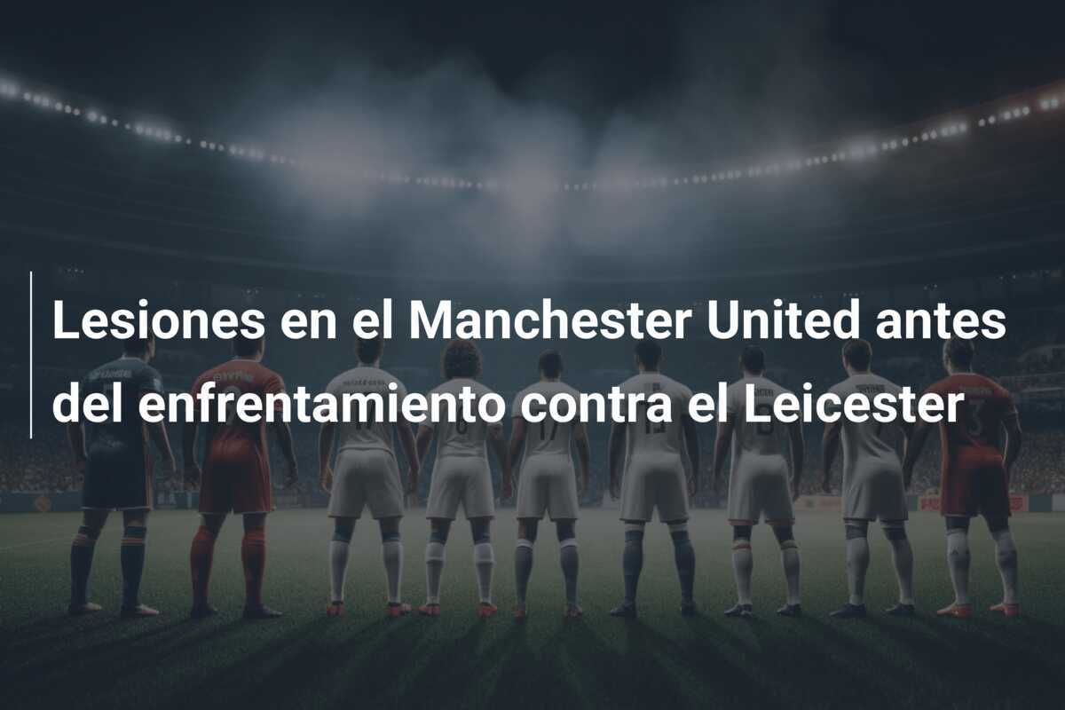 Lesiones en el Manchester United antes del enfrentamiento contra el Leicester