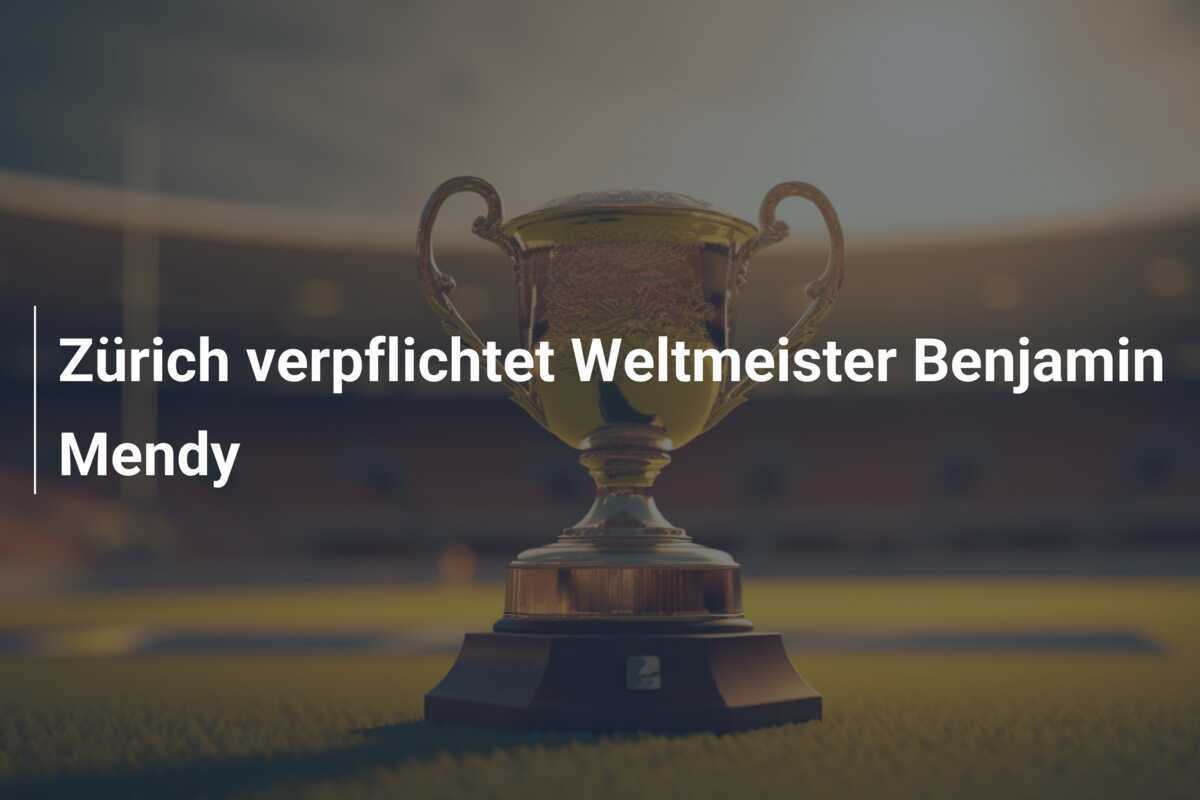 Zürich verpflichtet Weltmeister Benjamin Mendy