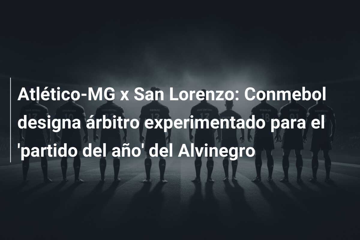 Atlético-MG x San Lorenzo: Conmebol designa árbitro experimentado para el ‘partido del año’ del Alvinegro