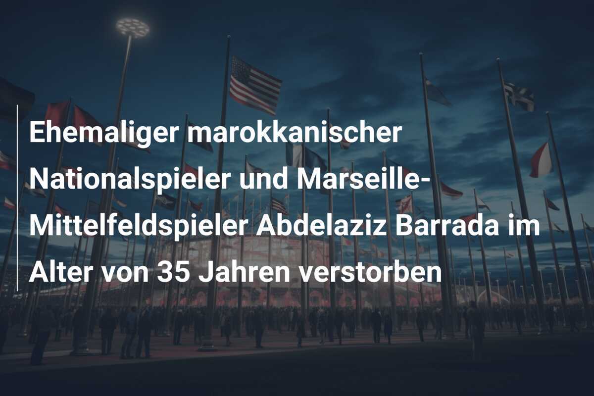 Ehemaliger marokkanischer Nationalspieler und Marseille-Mittelfeldspieler Abdelaziz Barrada im Alter von 35 Jahren verstorben