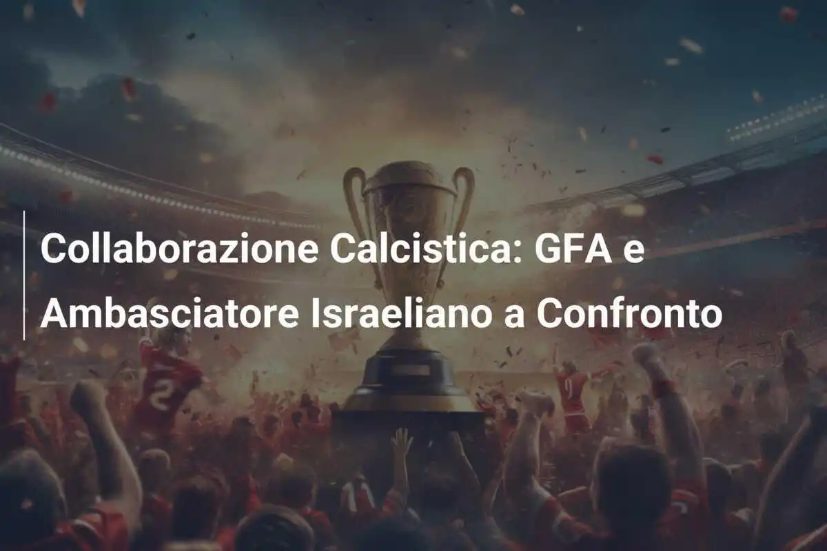 Collaborazione Calcistica: GFA e Ambasciatore Israeliano a Confronto