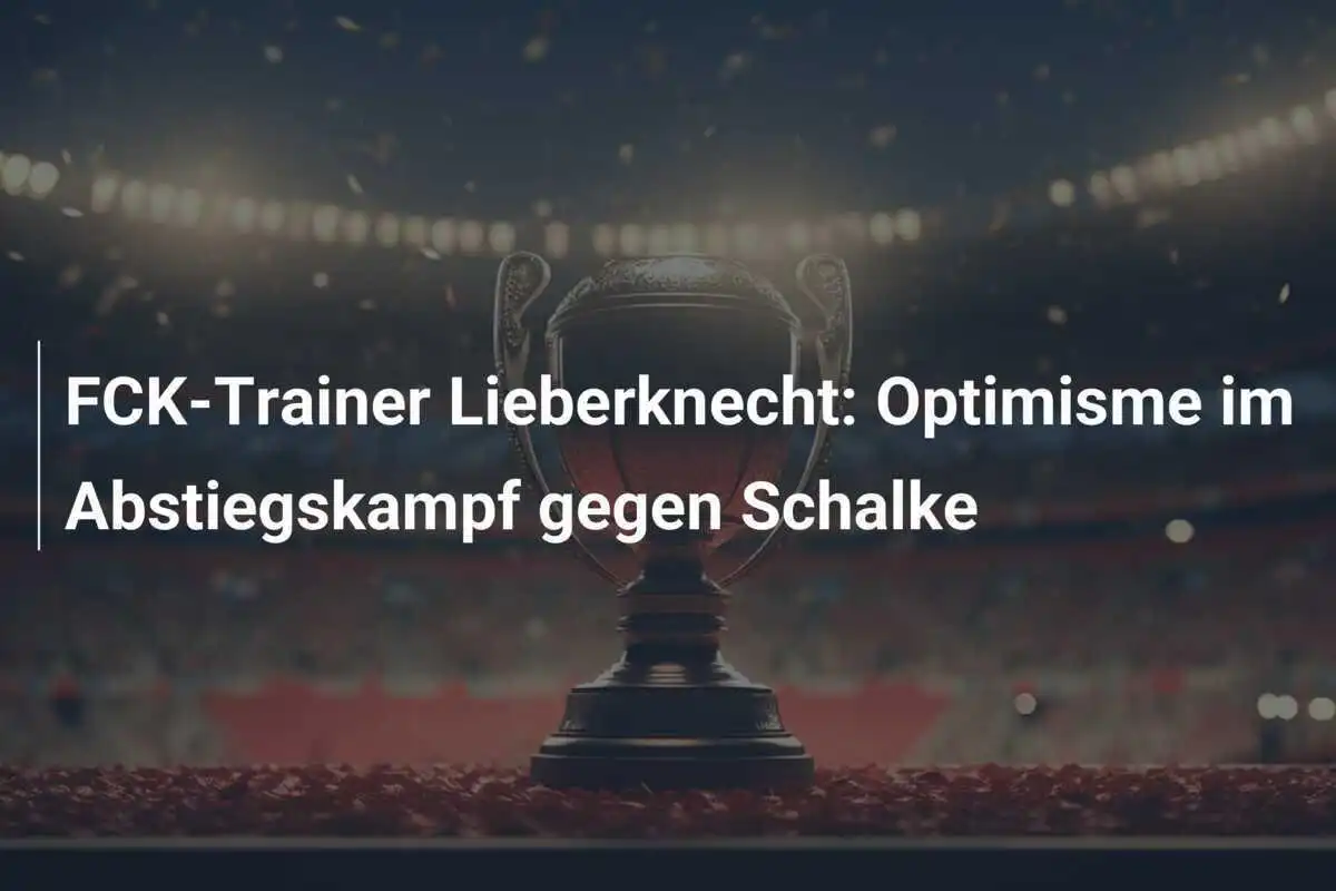 FCK-Trainer Lieberknecht: Optimisme im Abstiegskampf gegen Schalke